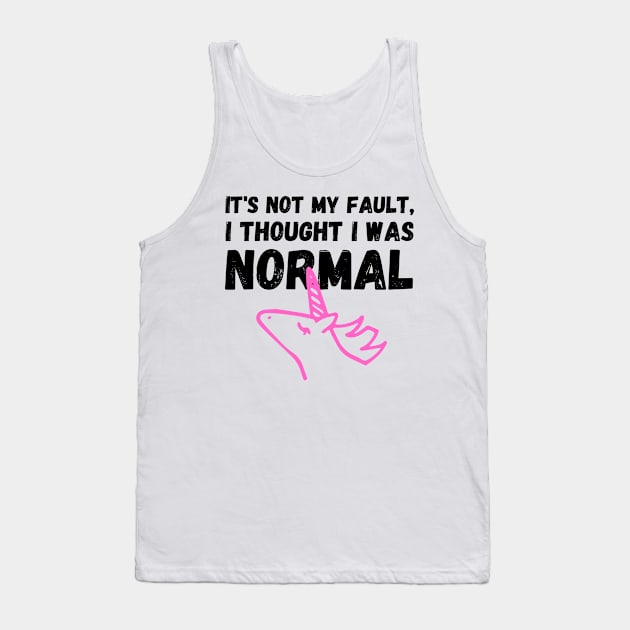 Unicorn Memes It's Not My Fault, I Thought I Was Normal Tank Top by nathalieaynie